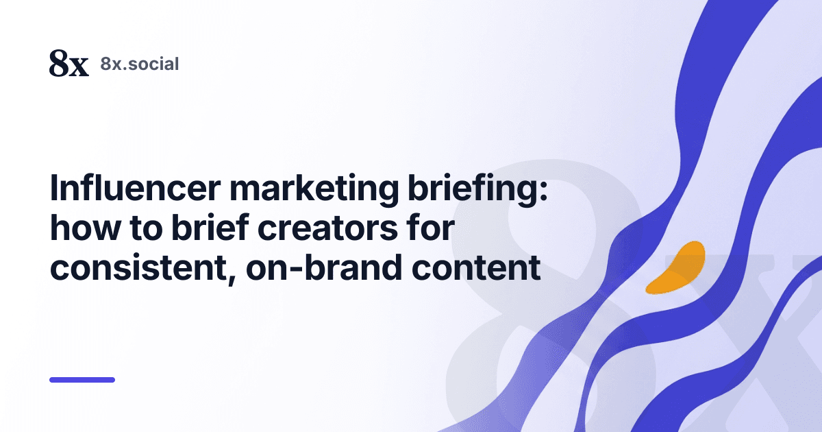 Influencer marketing briefing: how to brief creators for consistent, on-brand content